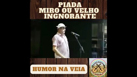 PIADA MIRO OU VELHO INGNORANTE