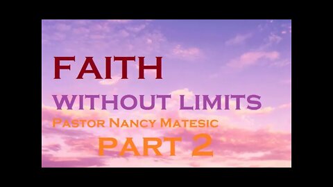 Nancy Matesic | Associate Pastor | "Faith Without Limits" pt 2 (Feb 20, 2022)