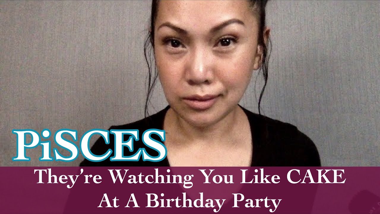 🔥 PISCES 🔥 - You're Being Watched Like The Cake At A Birthday Party