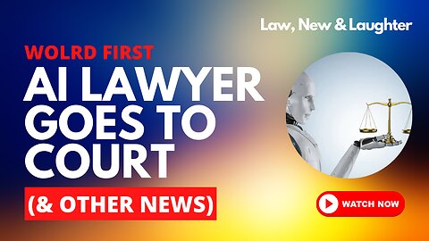 AI LAWYER GOES TO COURT (& Other News) - Law, News and Laughter