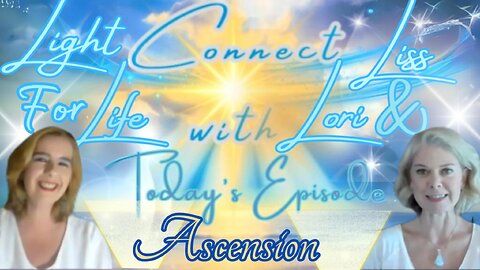 Light for Life, Connect w/Liss & Lori, Episode 53: Ascension