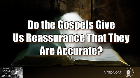 28 Sep 23, Hands on Apologetics: Do the Gospels Give Us Reassurance That They Are Accurate?