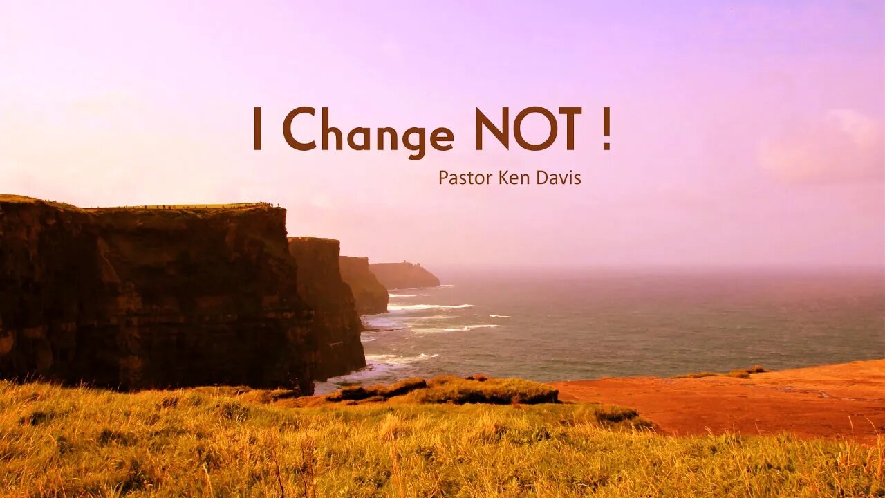 "I Change NOT !" Pastor Ken Davis 09-17-22