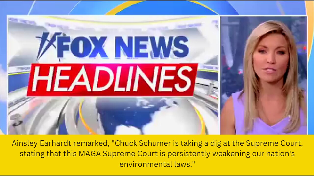 Ainsley Earhardt remarked, "Chuck Schumer is taking a dig at the Supreme Court