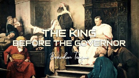 Brandon Teague - Getting to Know Jesus Part 203 “The King before the Governor”