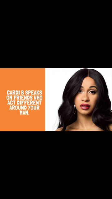 Cardi B speaks on Friends who act different around your man.