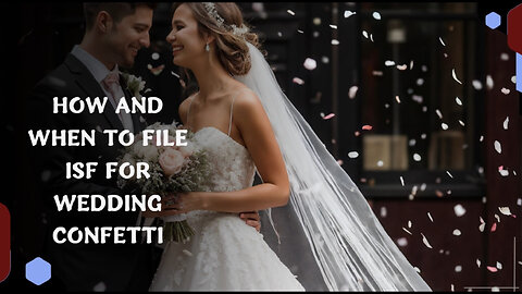 Confetti and Compliance: Mastering ISF Filing for Unique Imports!