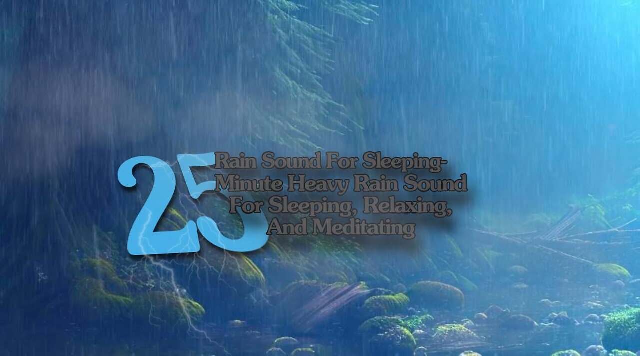 Rain Sound For Sleeping- 25 Minute Heavy Rain Sound For Sleeping, Relaxing, And Meditating