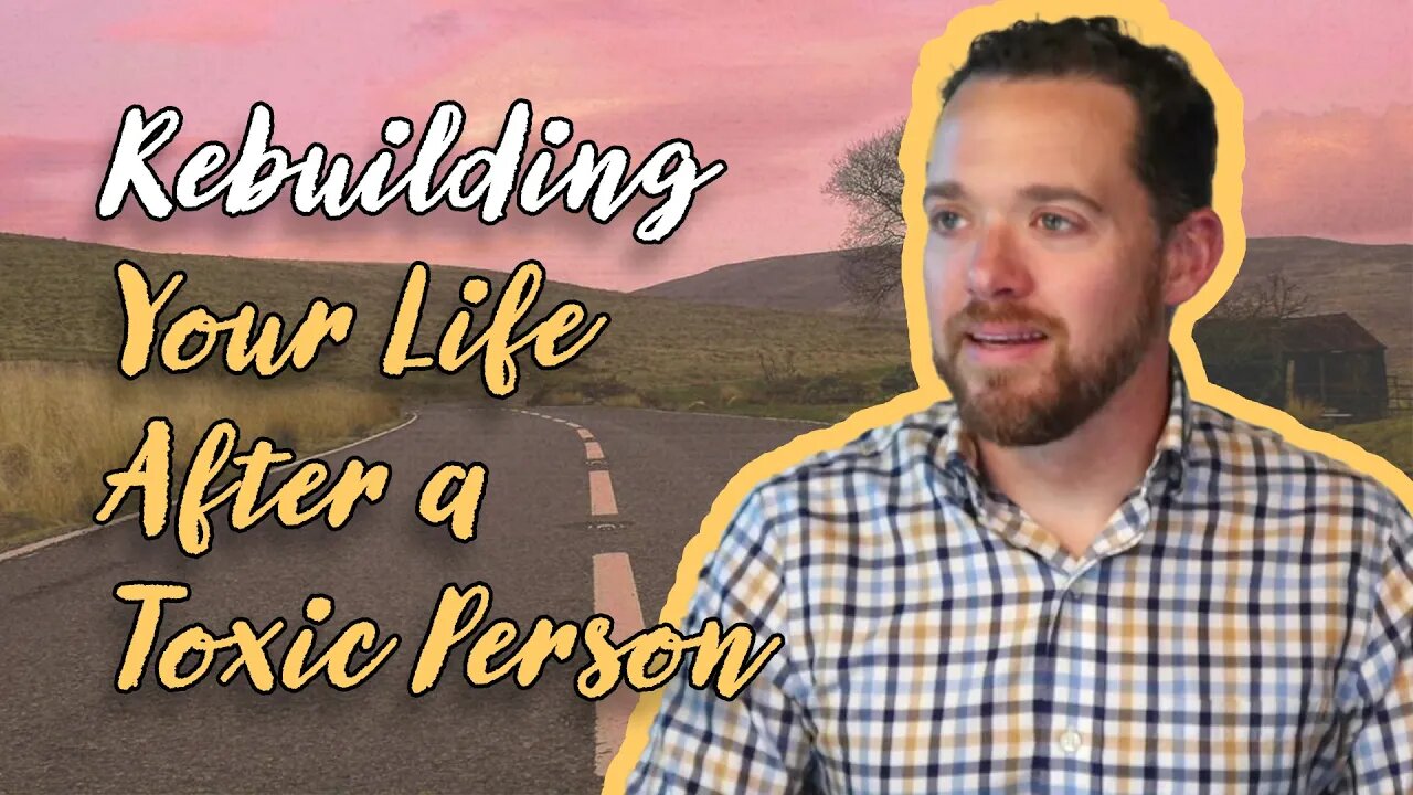 Rebuilding Your Life After a Toxic Person