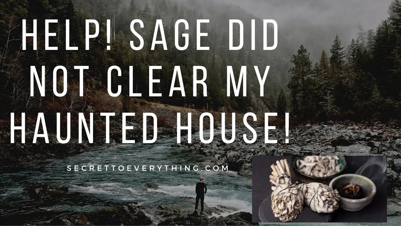 Help! Sage did NOT clear my haunted house!