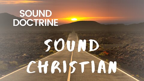 Episode 14 - Sound Doctrine = Sound Christian