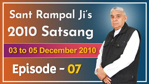 Sant Rampal Ji's 2010 Satsang | 03 to 05 December 2010 HD | Episode - 07 | SATLOK ASHRAM