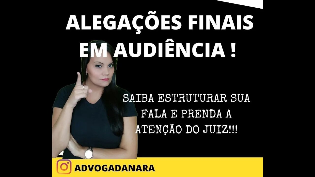 QUEM TEM MEDO DAS ALEGAÇÕES FINAIS? ESTRUTURE SUA FALA E NUNCA MAIS ERRE EM AUDIÊNCIA