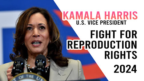 Kamala Harris: The New Voice for Reproductive Rights in 2024