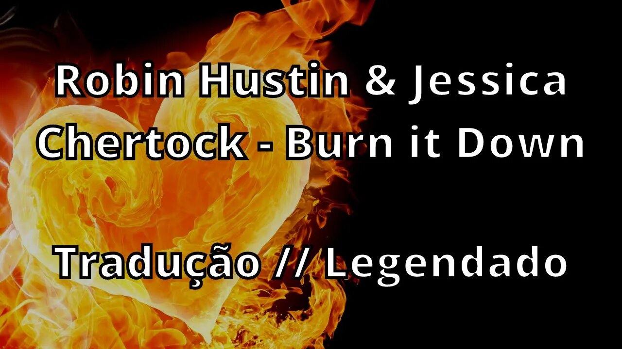 Robin Hustin & Jessica Chertock - Burn it Down ( Tradução // Legendado )