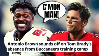 Antonio Brown SLAMS Tom Brady Over Missing Time At Buccaneers Training Camp