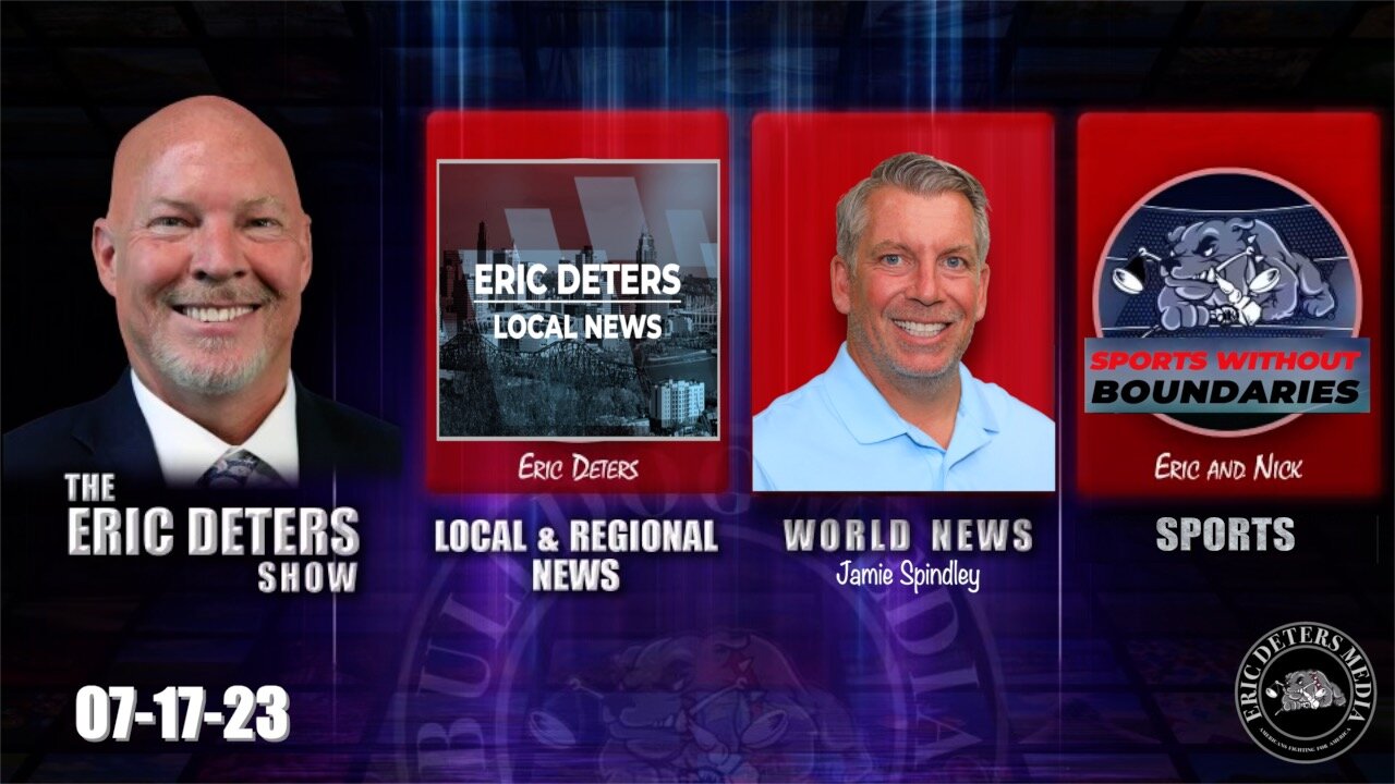 Eric Deters Show | Local News | World News | Sports | July 17, 2023