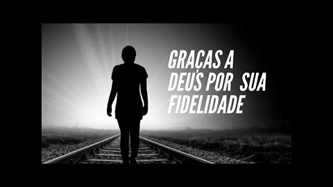 GRAÇAS A DEUS POR SUA FIDELIDADE.