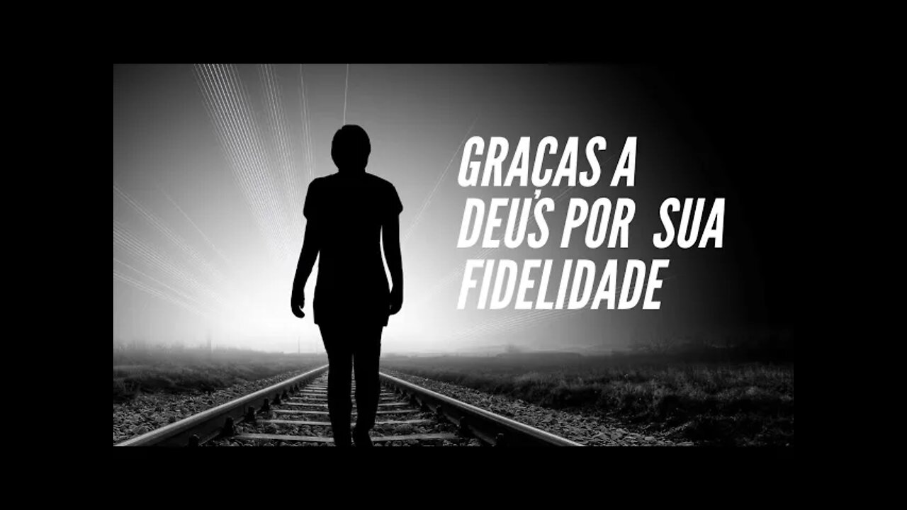 GRAÇAS A DEUS POR SUA FIDELIDADE.