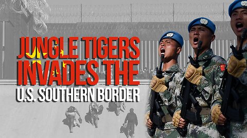 CHINESE SPECIAL OPERATION BRIGADE CALLED "JUNGLE TIGERS" ENTER U.S. SOUTHERN BORDER