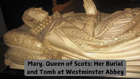 Mary, Queen of Scots: Her Burial and Tomb at Westminster Abbey