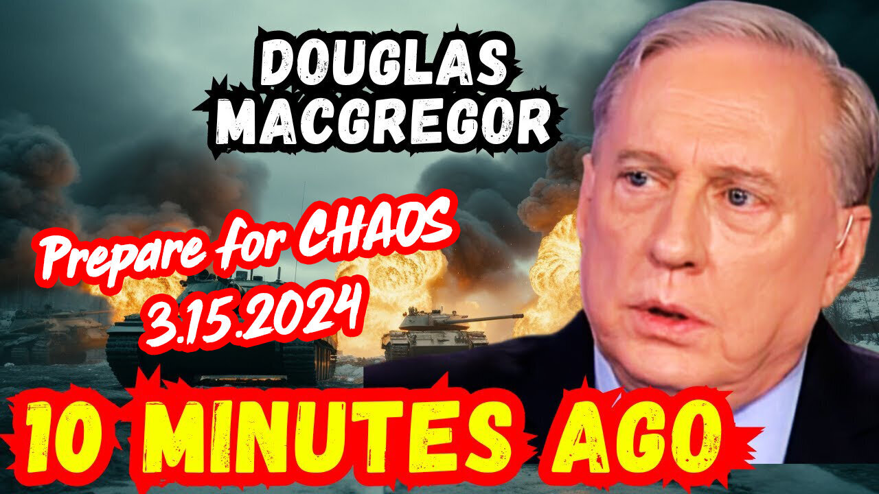 Douglas Macgregor's LAST Warning- Prepare For CHAOS - 3/16/24..