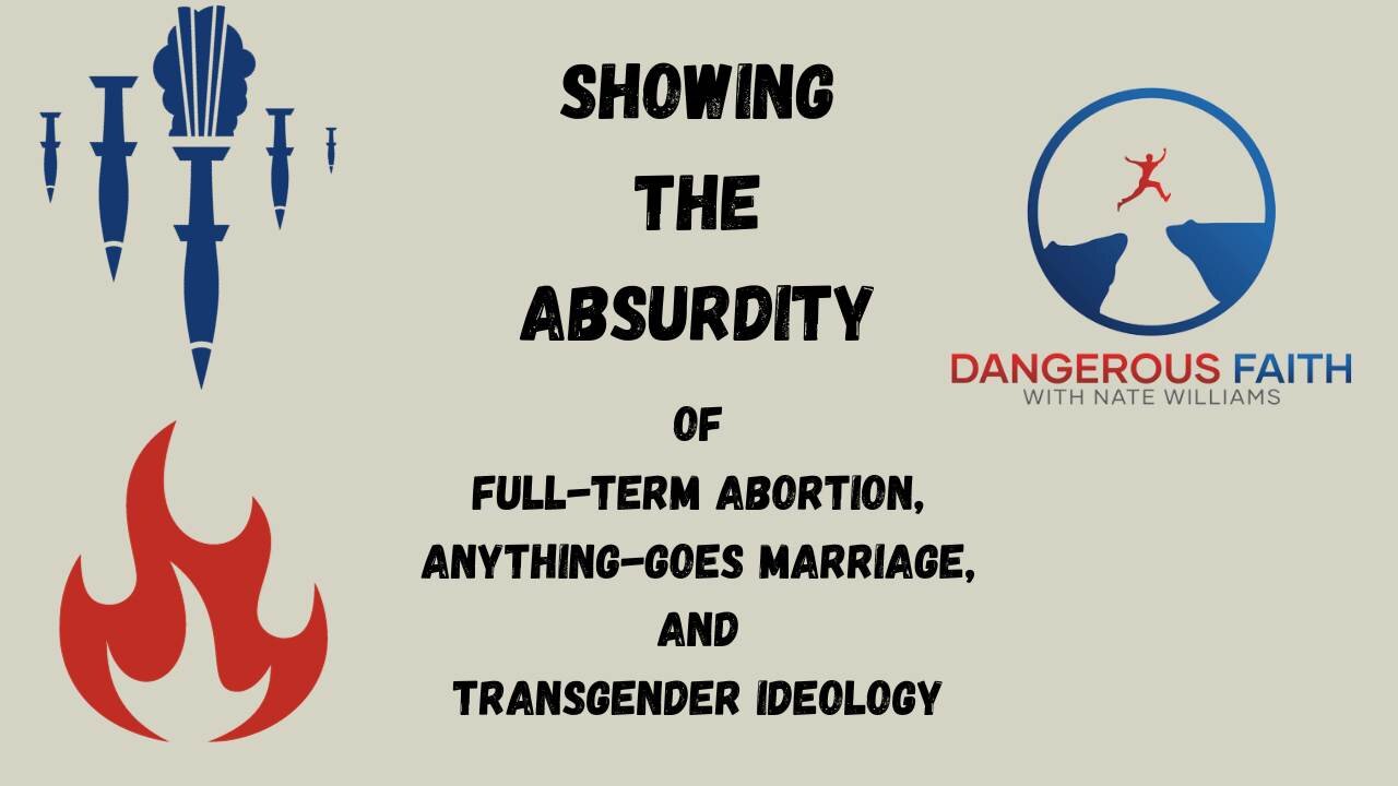 Showing the Absurdity of Full-Term Abortion, Anything-Goes Marriage, and Transgender Ideology