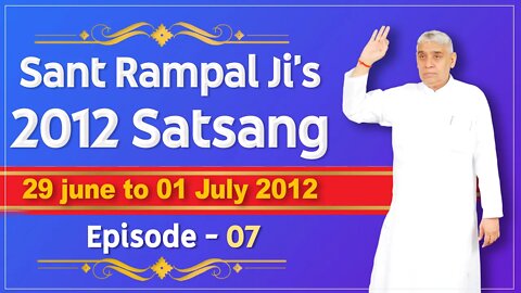 Sant Rampal Ji's 2012 Satsangs | 29 June to 01 July 2012 HD | Episode - 07 | SATLOK ASHRAM