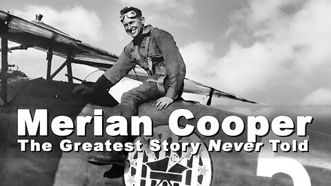 Merian Cooper - The Greatest Story Never Told