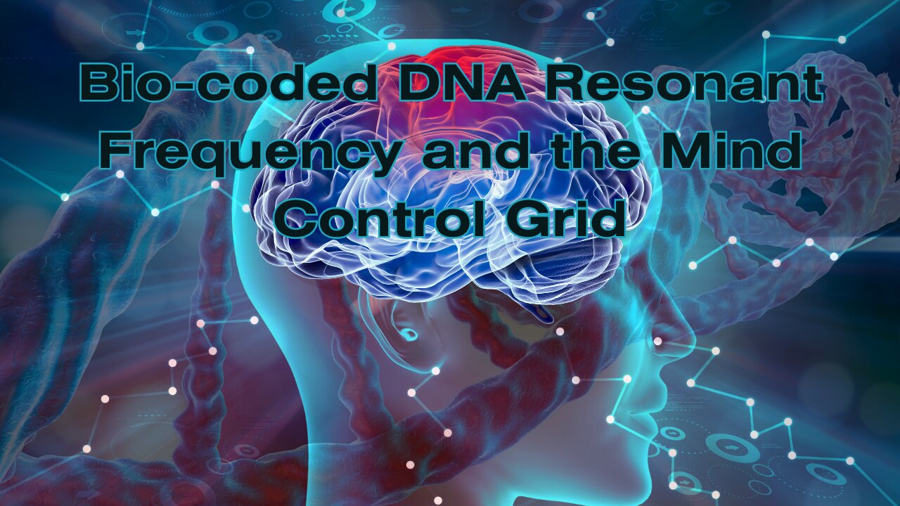Biocoded DNA Resonant Frequency and the Mind Control Grid