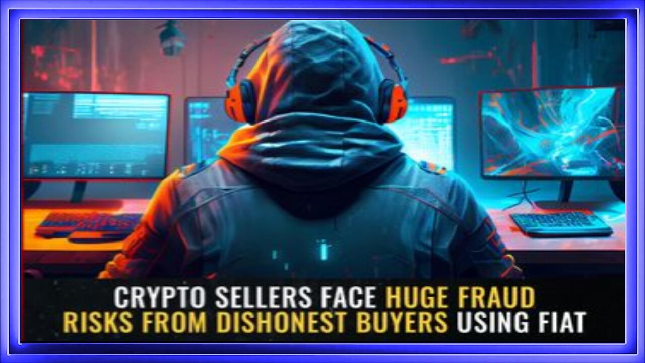 07-07-23 - Crypto Sellers Face HUGE FRAUD RISKS from Dishonest Buyers using fiat