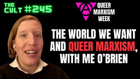 The Cult #245: The World We Want to Live In and Queer Marxism, with ME O'Brien