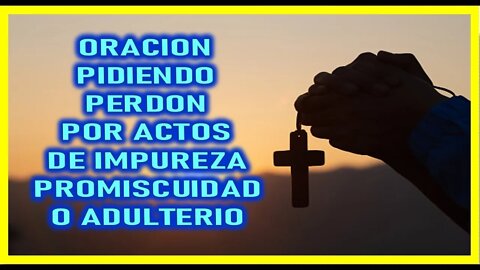 ORACION PIDIENDO PERDON POR ACTOS DE IMPUREZA PROMISCUIDAD O ADULTERIO
