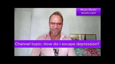 iEvolv Channeling 21 - How to escape depression?