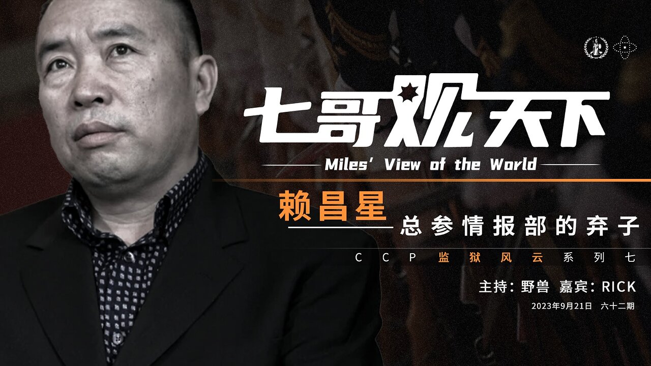 《七哥观天下》62 赖昌星,总参情报部的弃子——CCP监狱风云系列之七