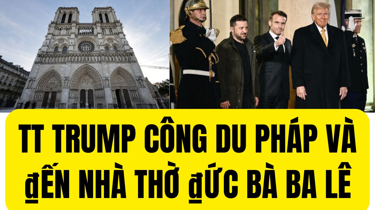 Tin Tổng Hợp 7/12/2024 TT Trump Công Du Pháp và ₫ến Nhà Thờ ₫ức Bà Ba Lê