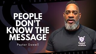 People Don't Know The Message | Pastor Dowell