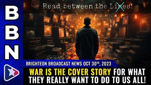 10-30-23 BBN - WAR is the cover story for what they REALLY want to do to us all!