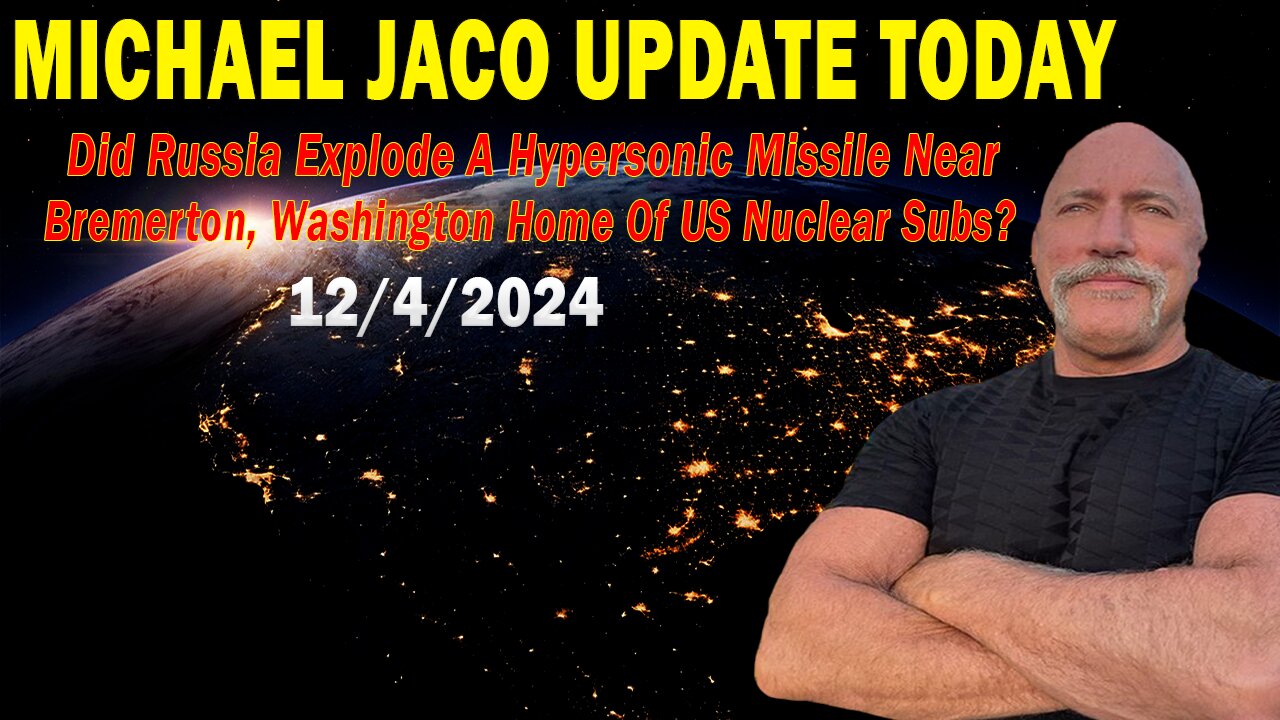 Michael Jaco Situation Update Dec 4: "Did Russia Explode A Hypersonic Missile Near Bremerton, Washington Home Of US Nuclear Subs?"