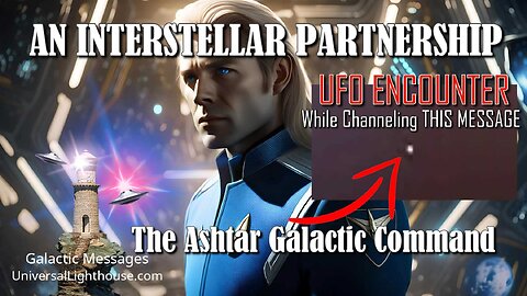 AN INTERSTELLAR PARTNERSHIP ~ The Ashtar Galactic Command + UFO ENCOUNTER While Channeling
