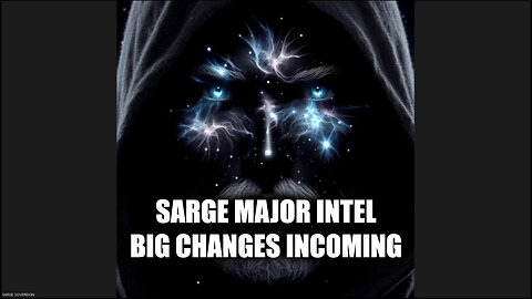 Sarge Major Intel "Big Changes Incoming" Aug 8.