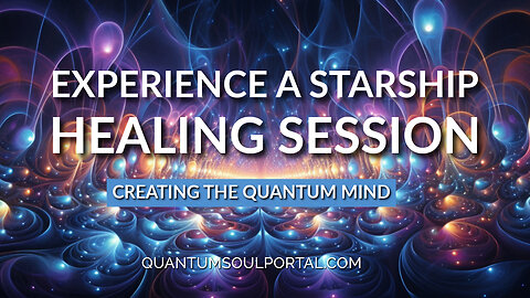 Try out a Starship Healing Session from the Quantum Soul Portal - Creating the Quantum Mind