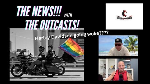 The News! with the Outcasts: Harley Davidson going woke????