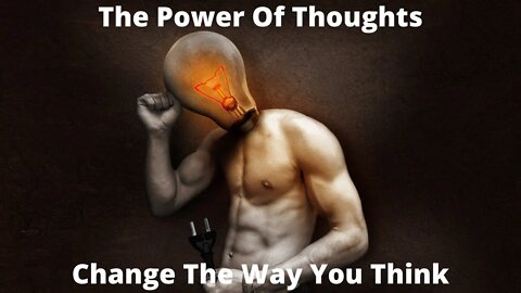 The Power Of Thoughts / Change The Way You Think