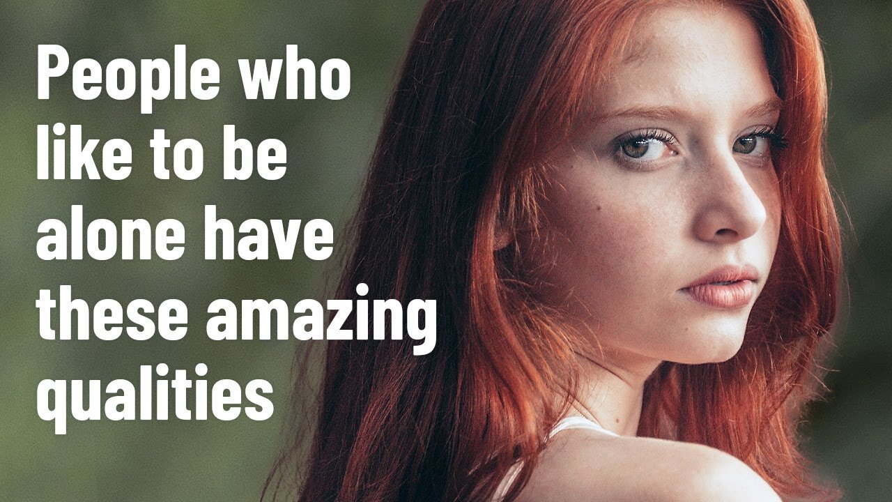 10 Amazing Qualities of People Who Like to Be Alone