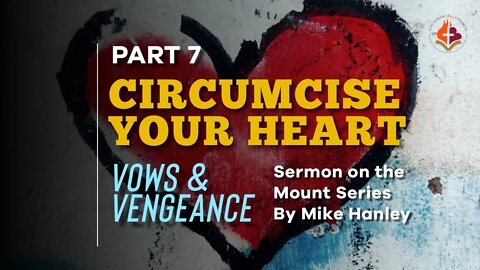 Circumcise Your Heart PT 7 By Michael Hanley 8-15-21