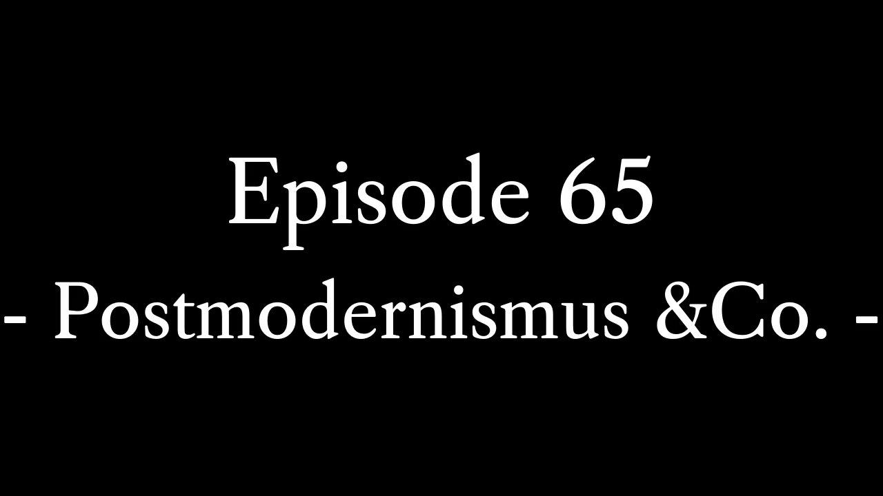 Episode 65: Postmodernismus, Solipsismus, Relativismus