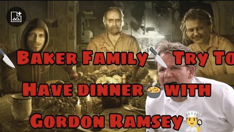 FAMILY DINER NIGHT: Gordon Ramsay vs Baker Family (RE7 Biohazard)