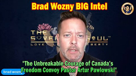 Brad Wozny BIG Intel: "The Unbreakable Courage of Canada’s Freedom Convoy Pastor Artur Pawlowski"