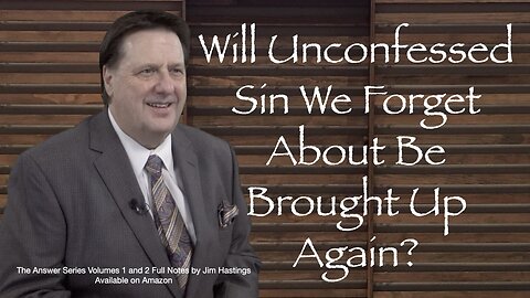 Will Unconfessed Sin We Forget About Be Brought Up Again? Dr Jim Hastings